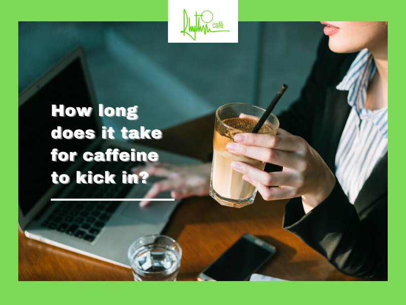 how long does it take for caffeine to kick in before you actually start feeling the effects